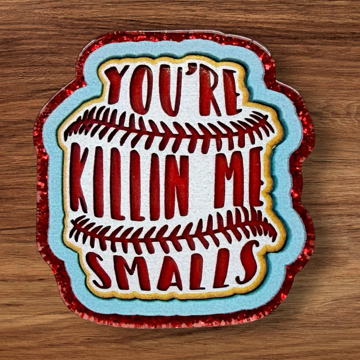 You’re Killing Me Smalls Acrylic Flatback