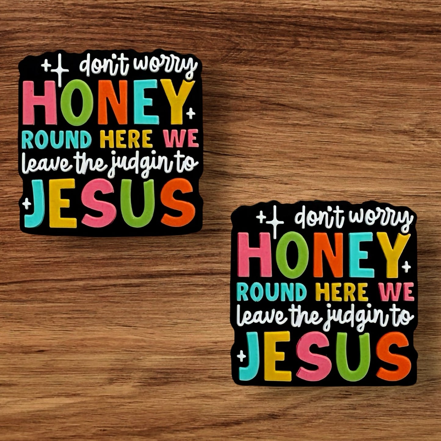 Don’t Worry Honey Round Here We Leave The Judgin To Jesus Focal