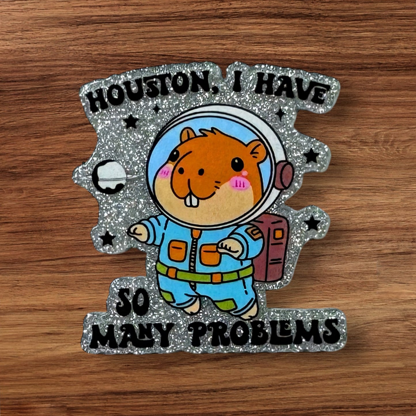 Houston I Have So Many Problems Acrylic Flatback