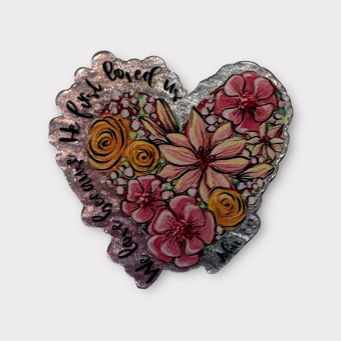 We Love Because He First Loved Us Acrylic Flatback
