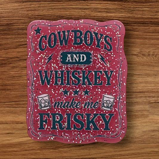 Cowboys And Whiskey Make Me Frisky Acrylic Flatback