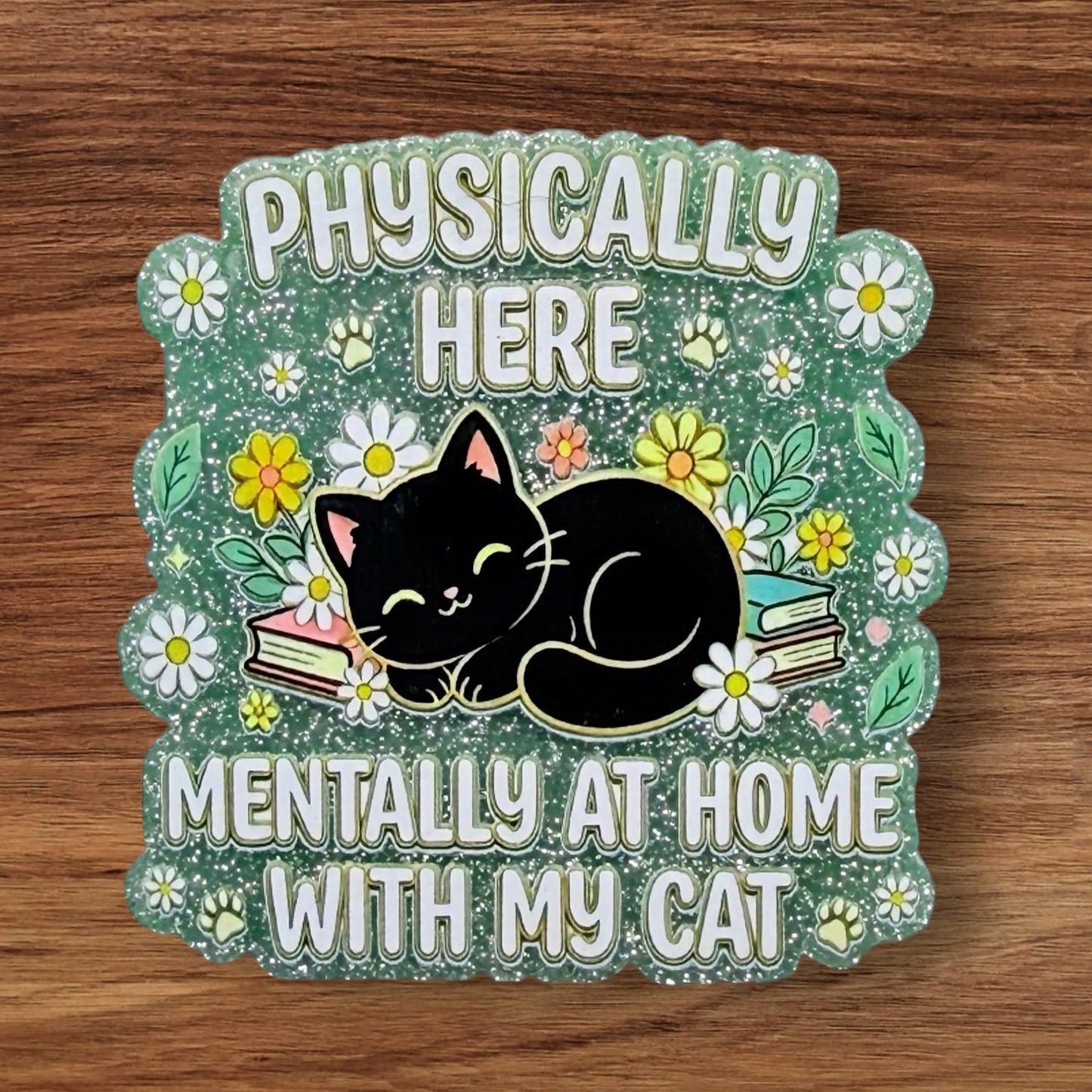 Physically Here Mentally At Home With My Cat Acrylic Flatback