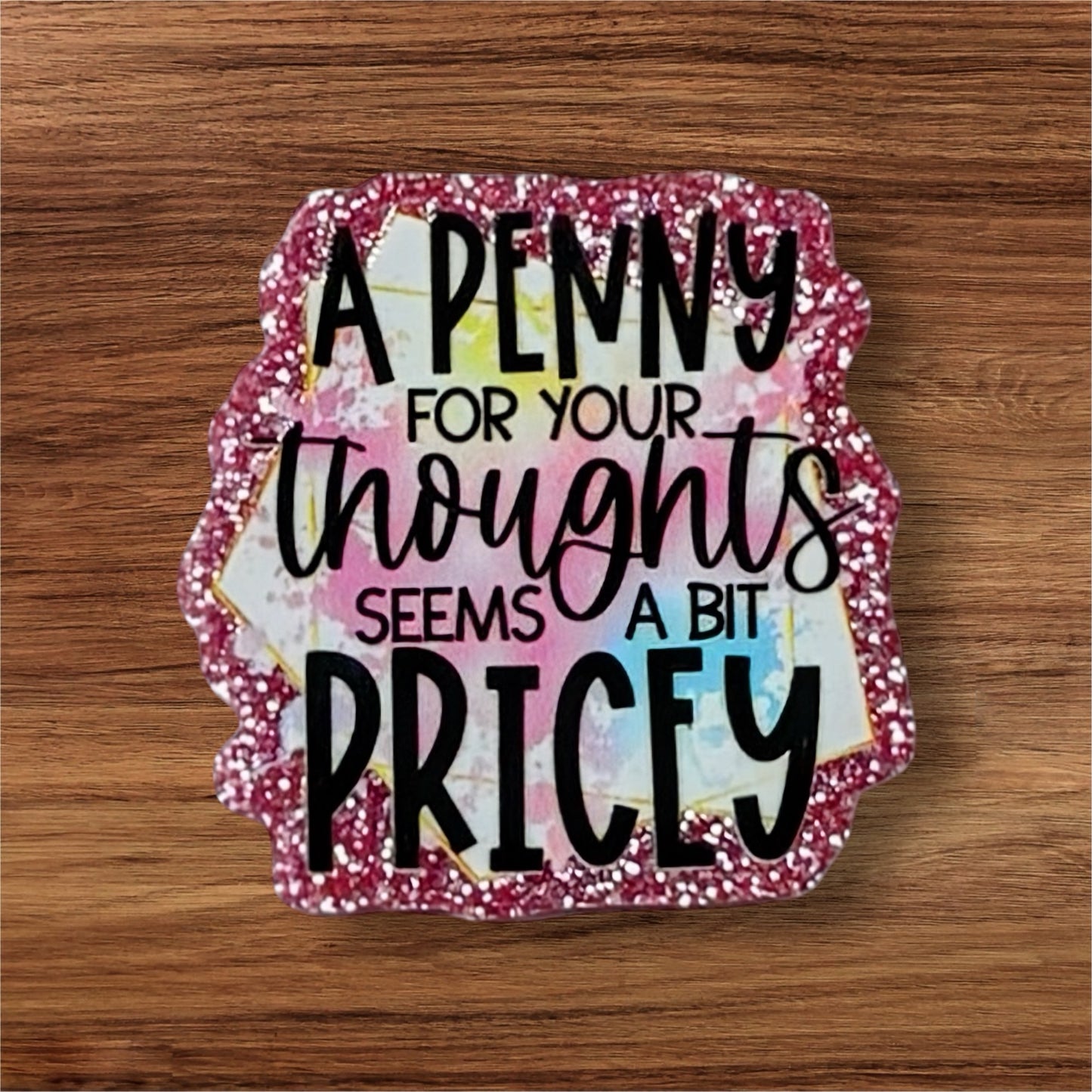 A Penny For Your Thoughts Seems A Bit Pricey Acrylic Flatback
