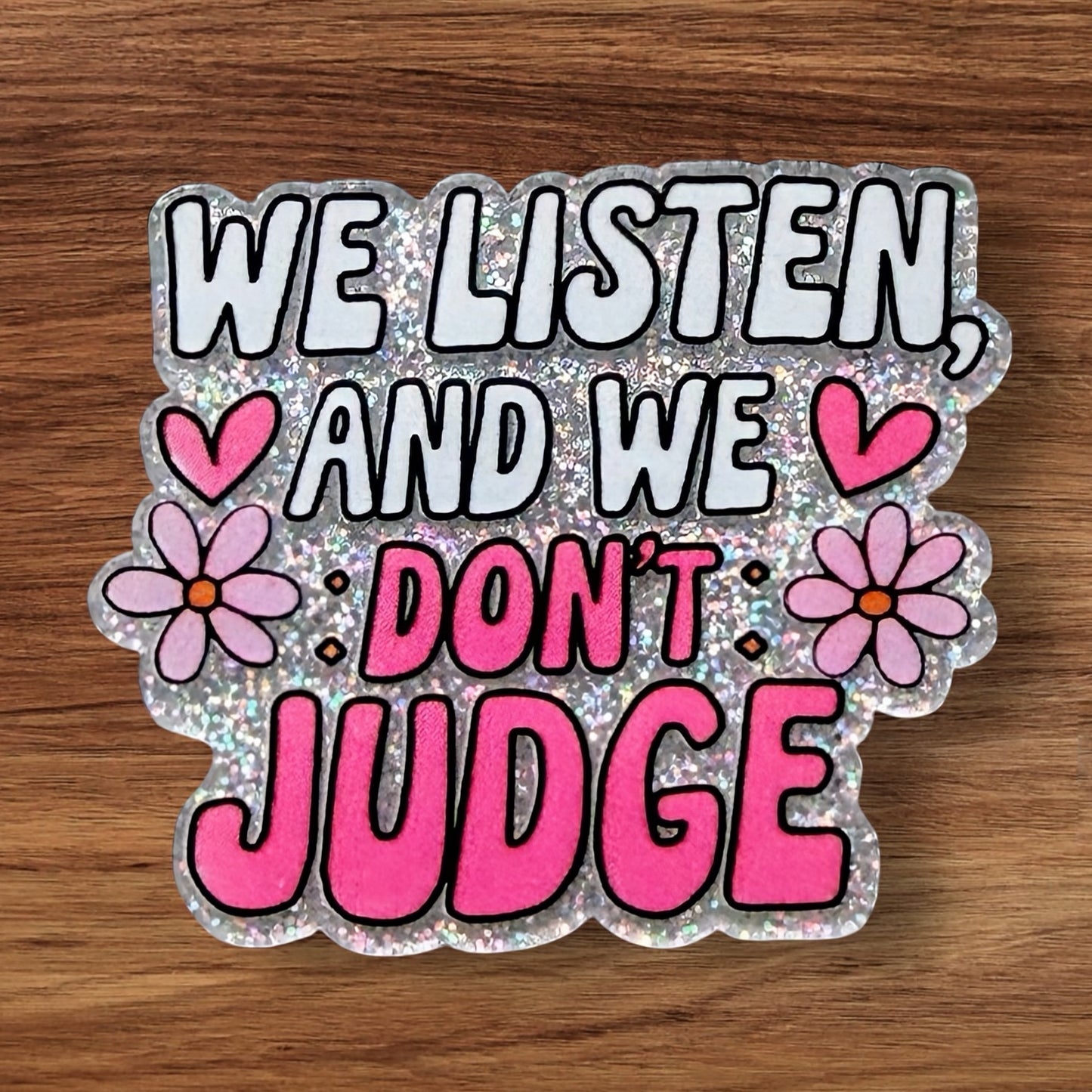 We Listen And We Don’t Judge Acrylic Flatback