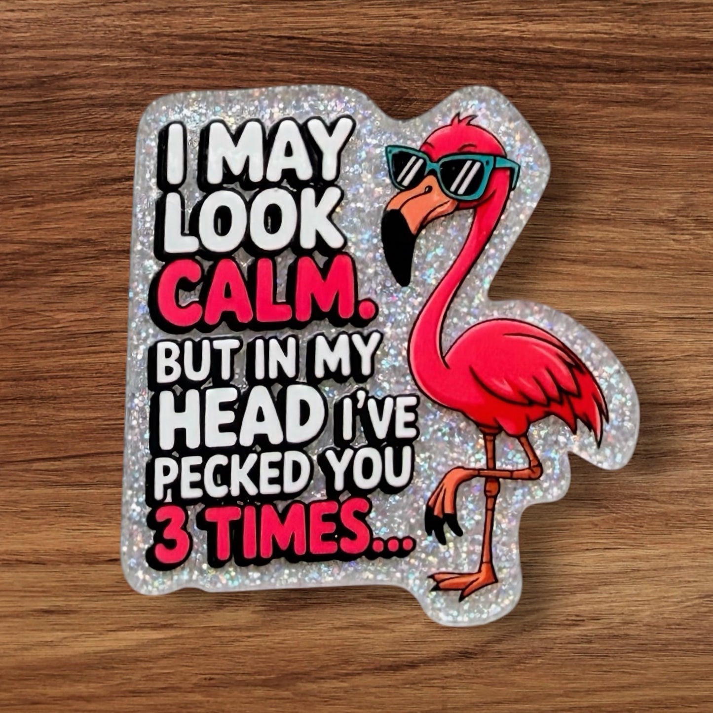 I May Look Calm But In My Head I’ve Pecked You 3 Times Acrylic Flatback