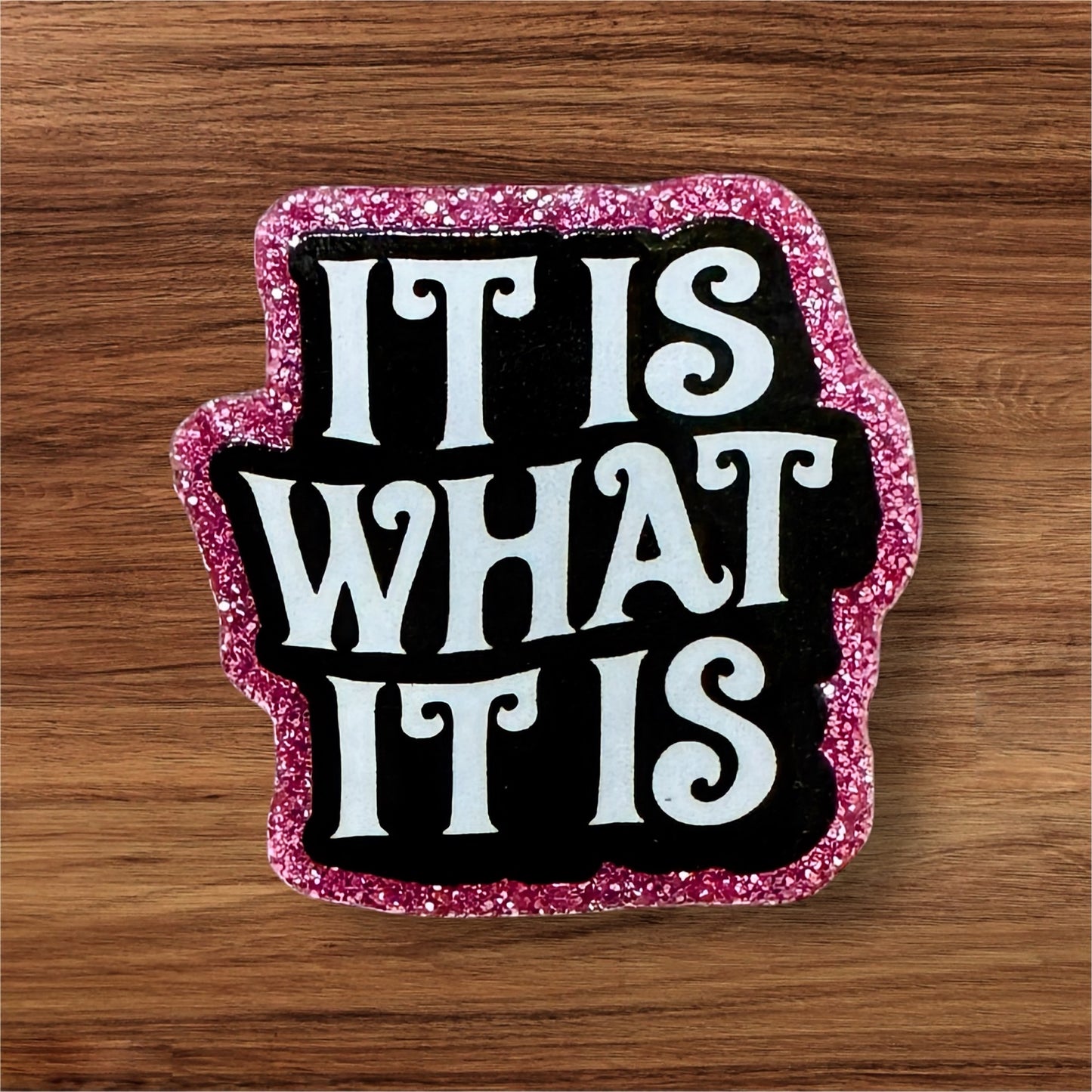 It Is What It Is Acrylic Flatback
