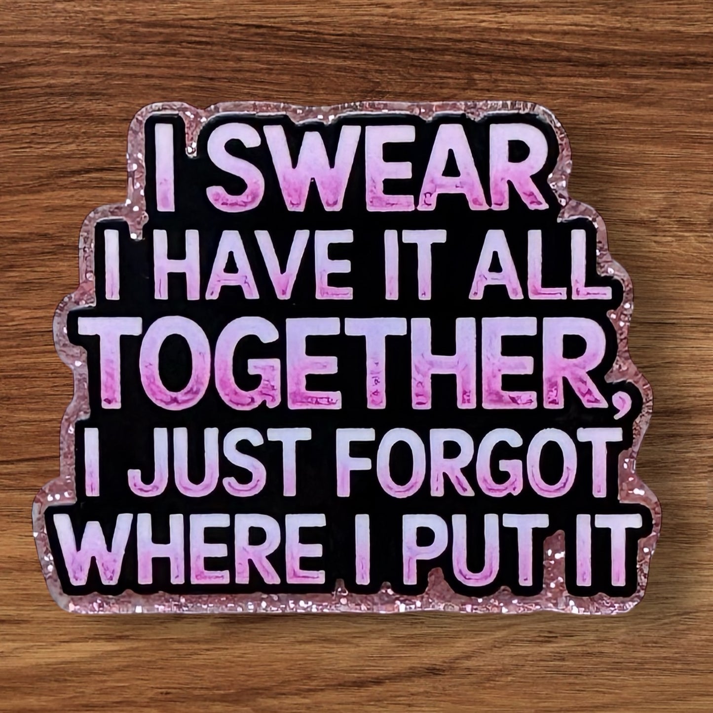 I Swear I Have It All Together Acrylic Flatback