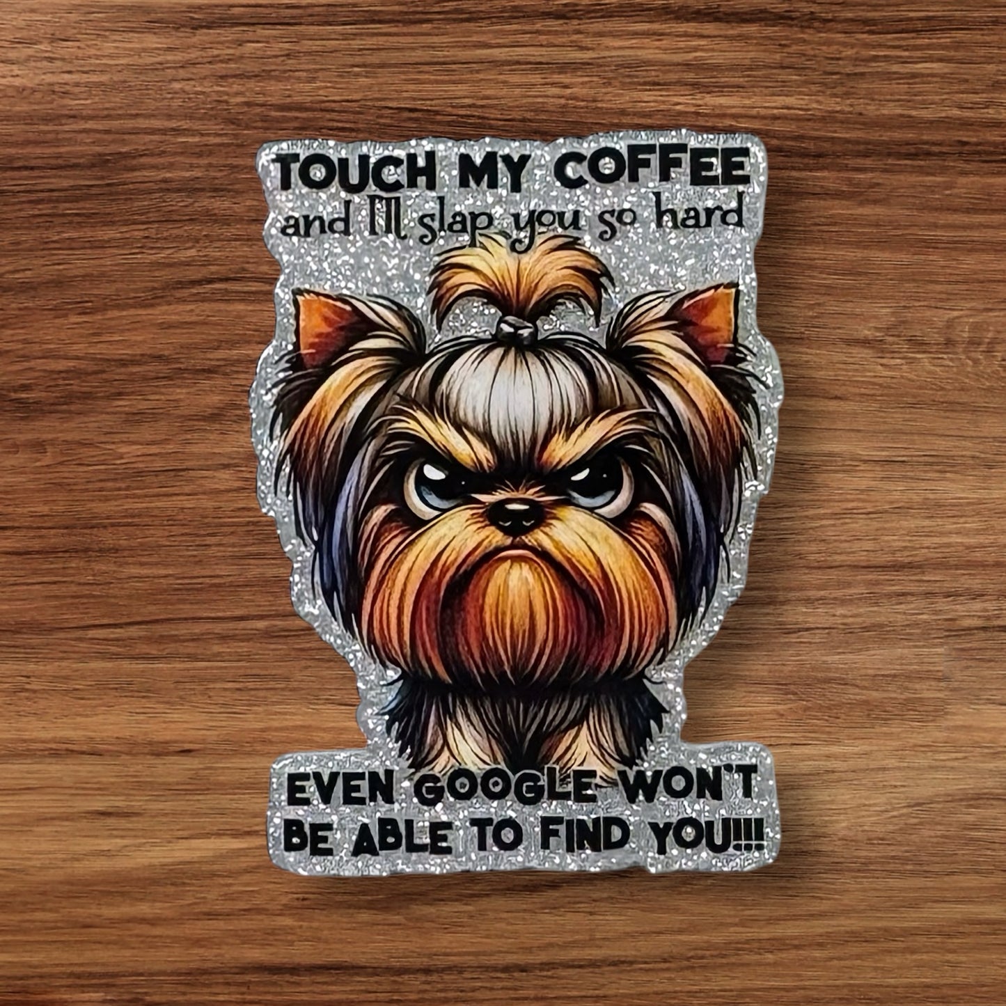 Touch My Coffee And I Will Slap You So Hard Even Google Won’t Be Able To Find You Acrylic Flatback