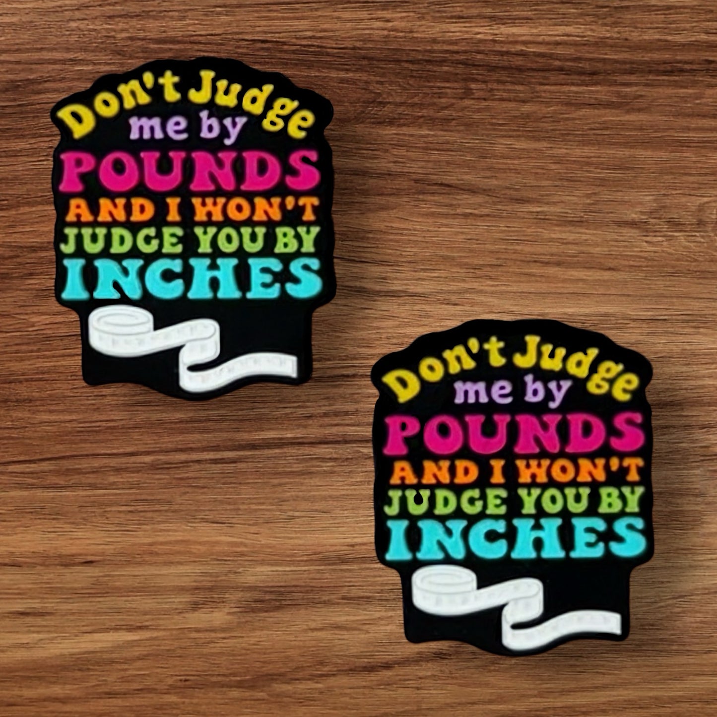 Don’t Judge Me By My Pounds And I Won’t Judge You By Your Inches Focal