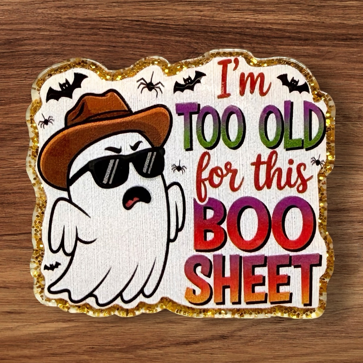 I’m Too Old For This Boo Sheet Acrylic Flatback