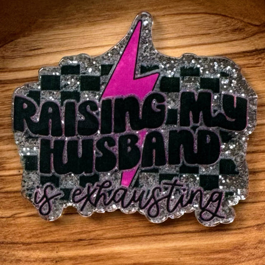 Raising My Husband Is Exhausting Acrylic Flatback