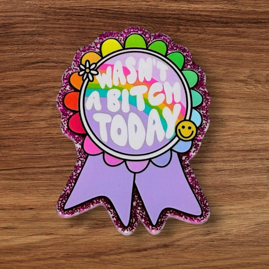 Wasn’t A Bitch Today Acrylic Flatback