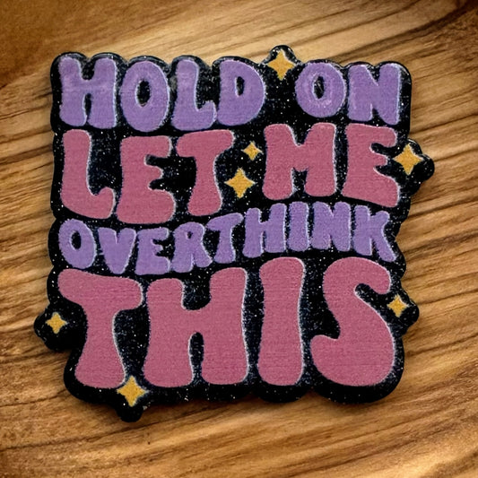 Hold On Let Me Overthink This Acrylic Flatbacks