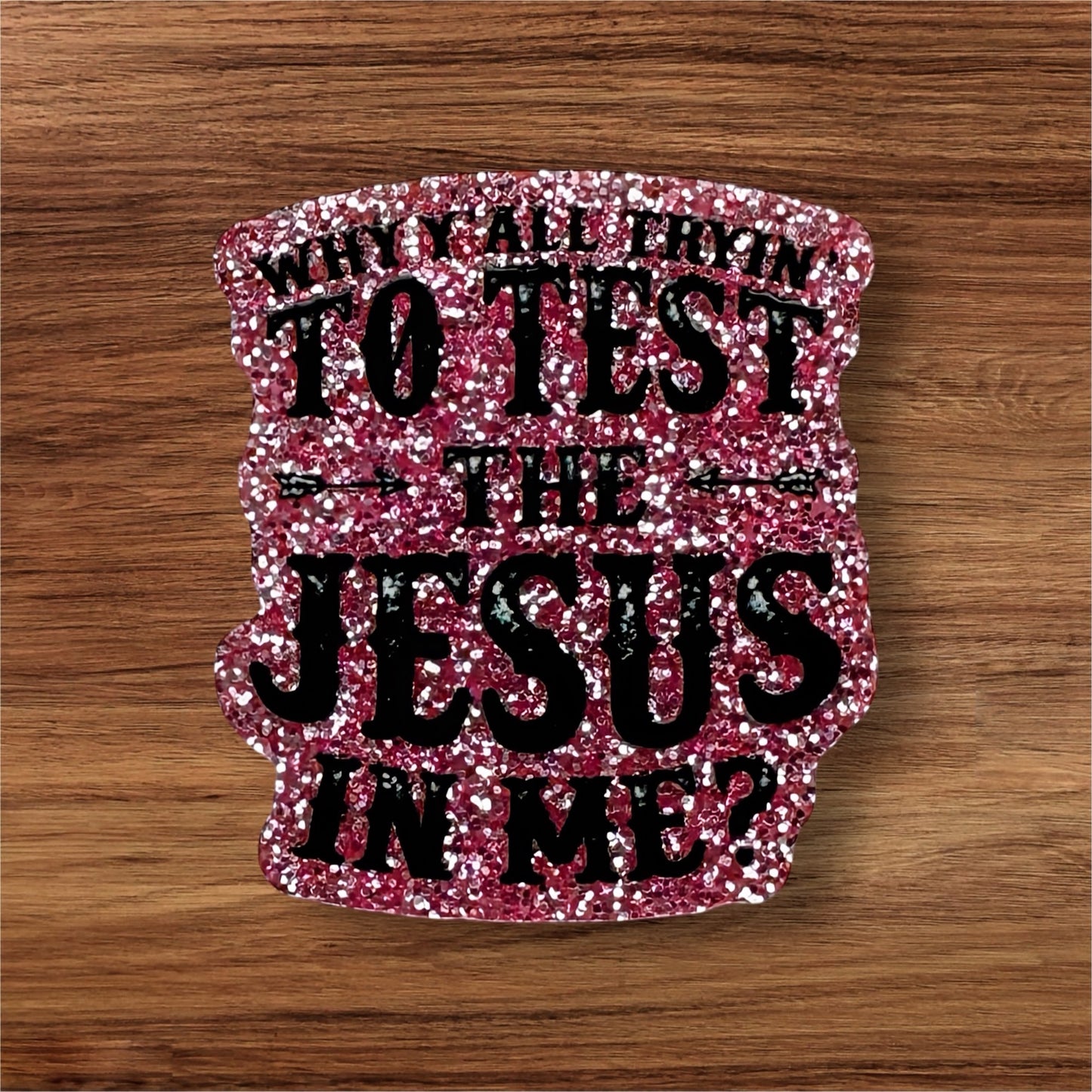 Why Y’all Tryin To Test The Jesus In Me Acrylic Flatback