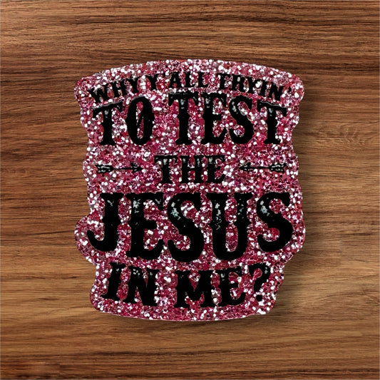 Why Y’all Tryin To Test The Jesus In Me Acrylic Flatback
