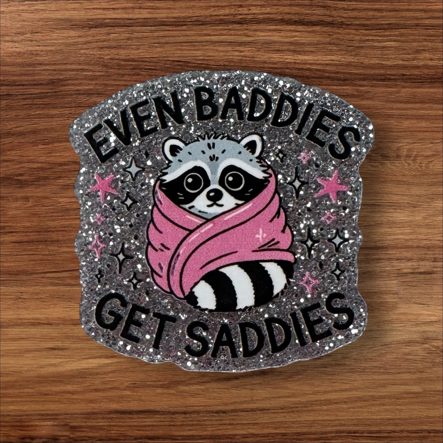 Even Baddies Get Saddies Acrylic Flatback
