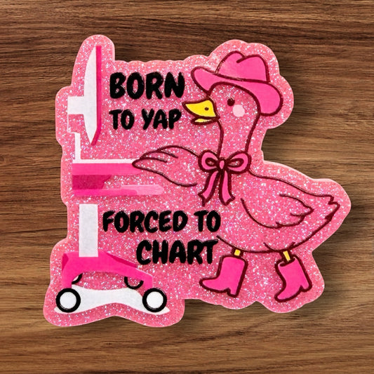 Born To Yap Forced To Chart Acrylic Flatback
