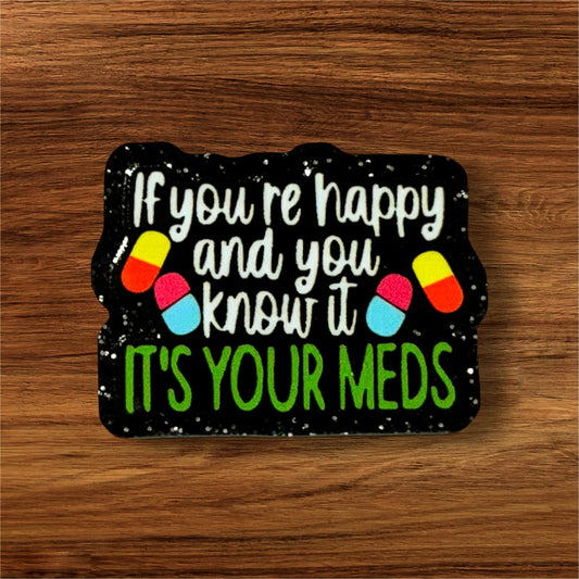 If Your Happy And You Know It Its Your Meds Acrylic Flatback