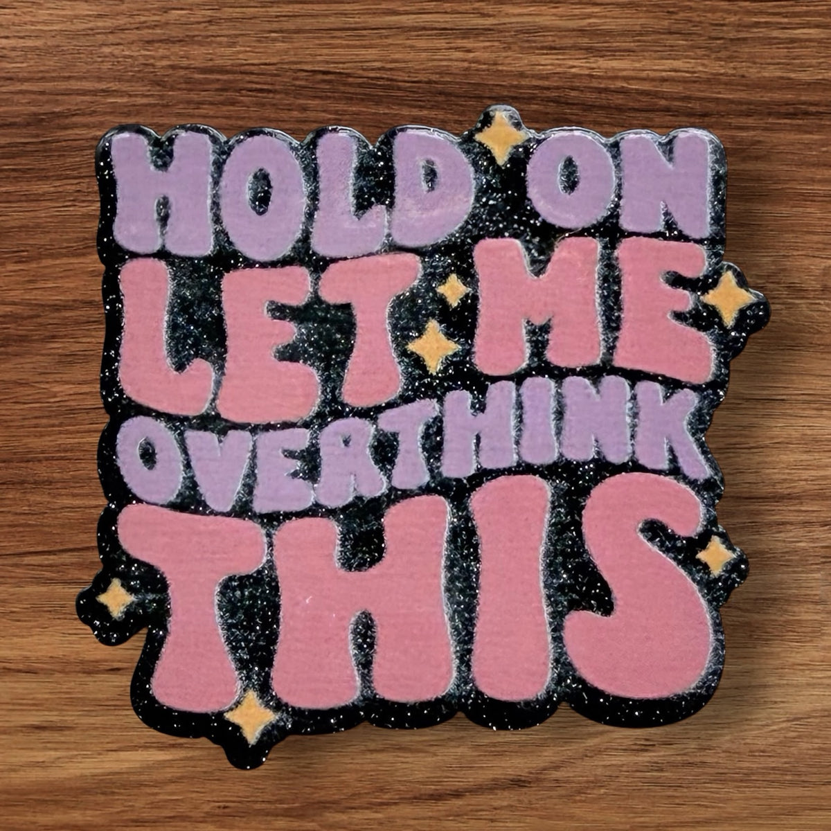 Hold On Let Me Overthink This Acrylic Flatback