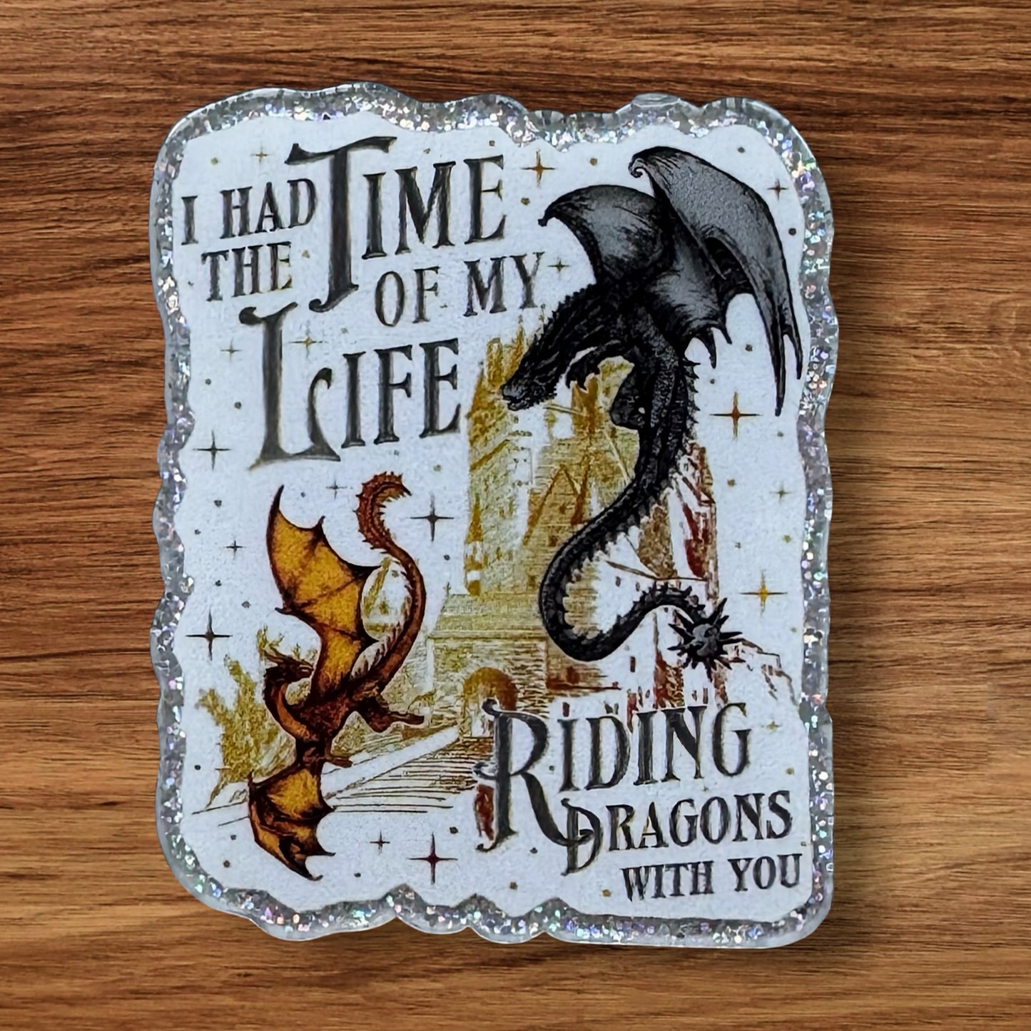 I Had The Time Of My Life Riding Dragons Acrylic Flatback