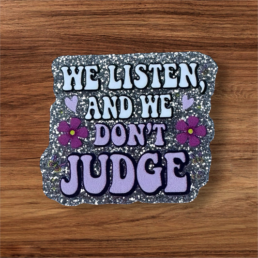 We Listen And We Don’t Judge Acrylic Flatback