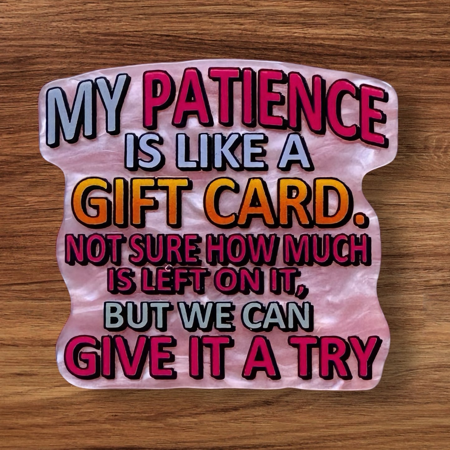 My Patience Is Like A Gift Card Acrylic Flatback