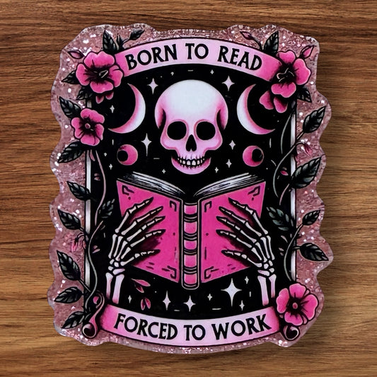 Born To Read Forced To Work Acrylic Flatback