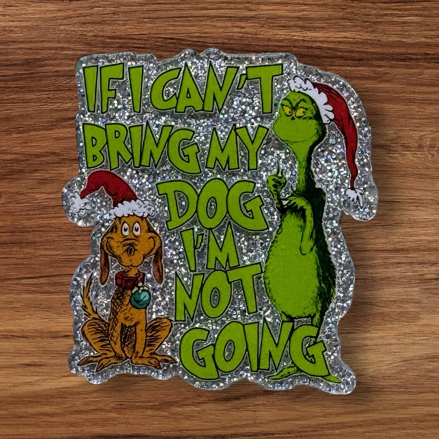 If I Can’t Bring My Dog I’m Not Going Acrylic Flatback