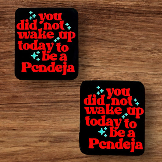 You Did Not Wake Up Today To Be A Pendeja Focal