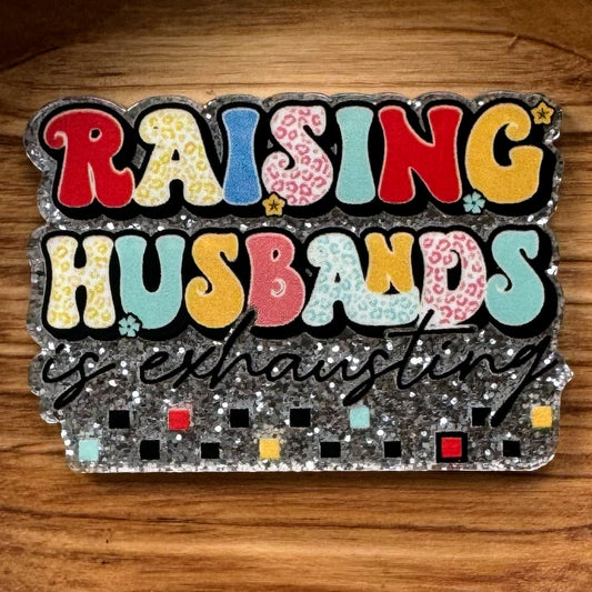 Raising Husbands Is Exhausting Acrylic Flatback