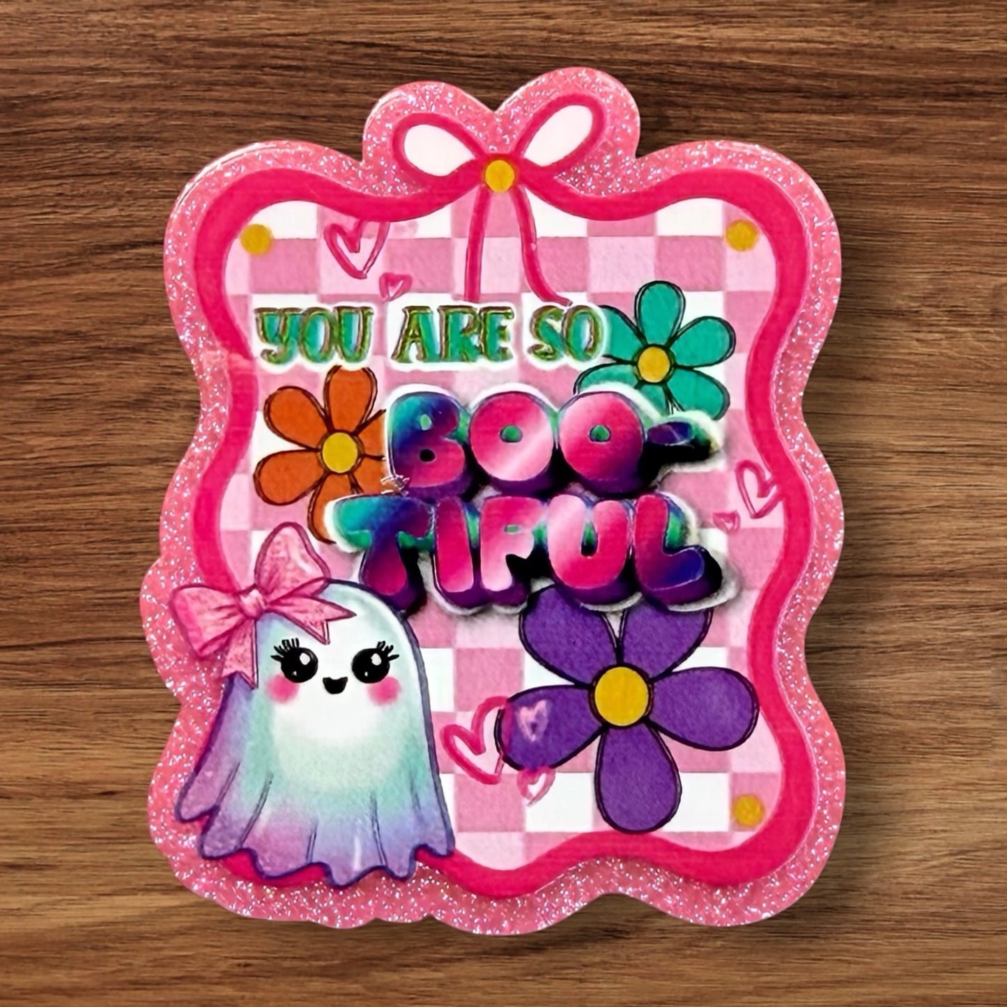 You Are So Bootiful Acrylic Flatback