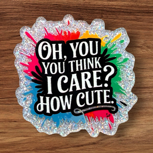 OH You Think I Care Acrylic Flatback