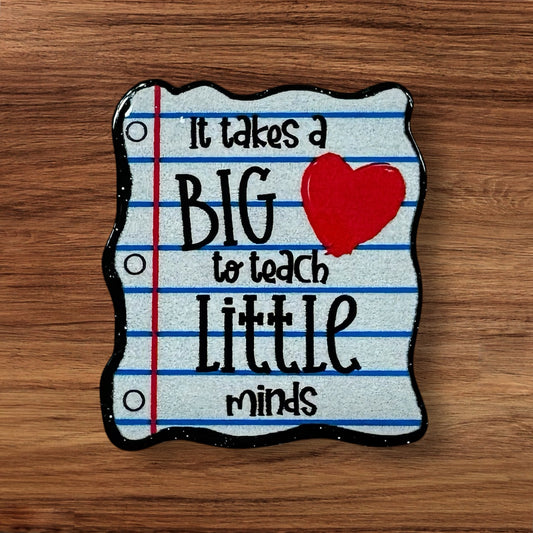 It Takes A Big Heart To Teach Little Minds Acrylic Flatback