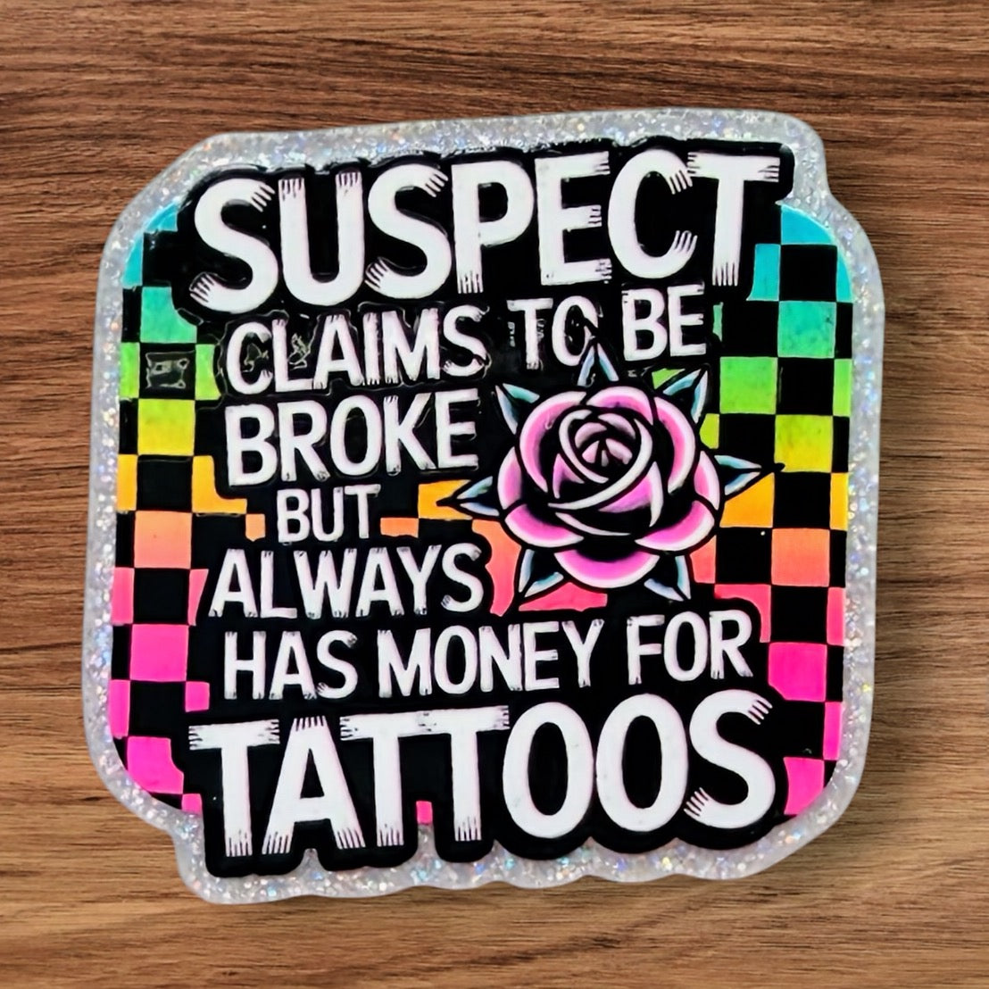 Suspect Claims To Be Broke But Always Has Money For Tattoos Acrylic Flatback