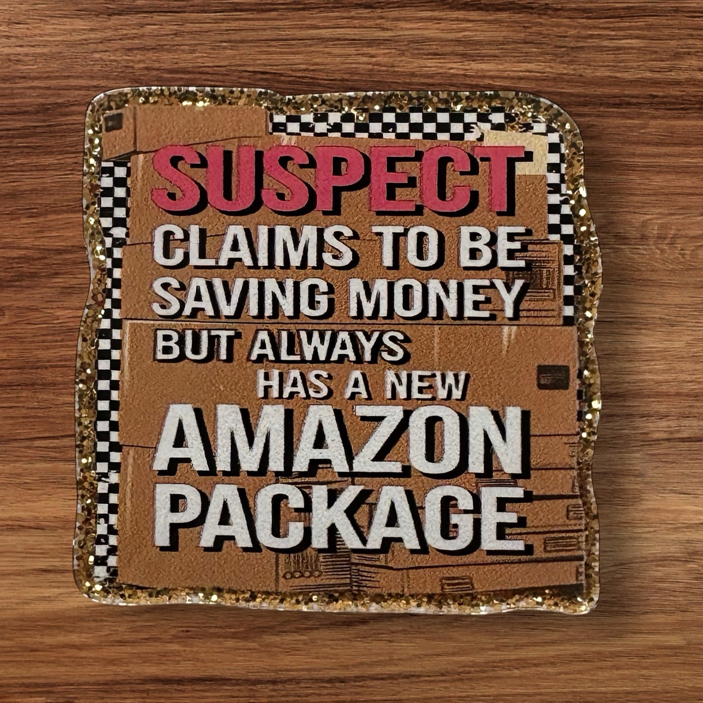 Suspect Claims To Be Saving Money But Always Has A New Amazon Package Acrylic Flatback (Custom)