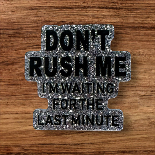 Don’t Rush Me I’m Waiting Till The Last Minute Acrylic Flatback