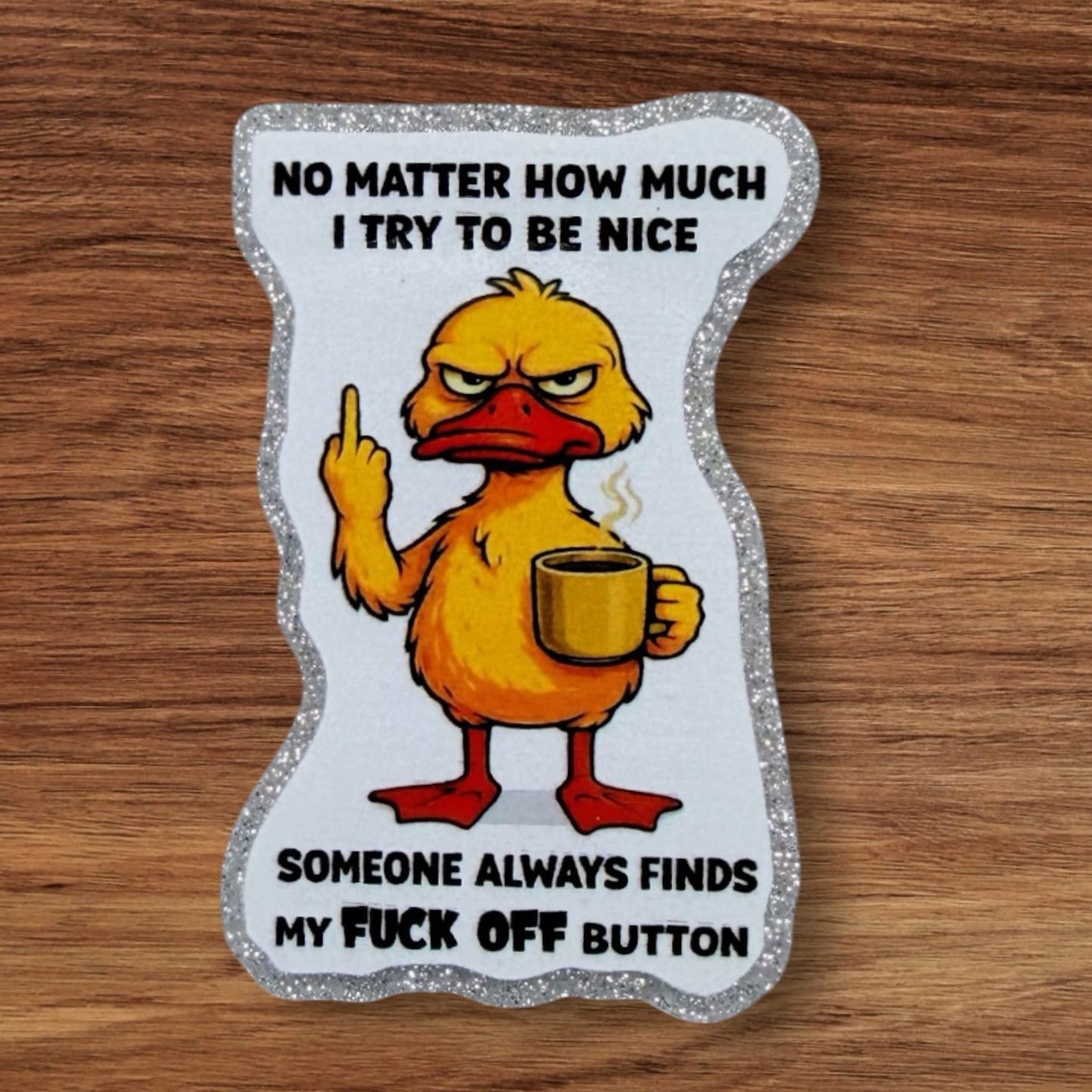 No Matter How Much I Try To Be Nice Someone Always Finds My Fuck Off Button Acrylic Flatback