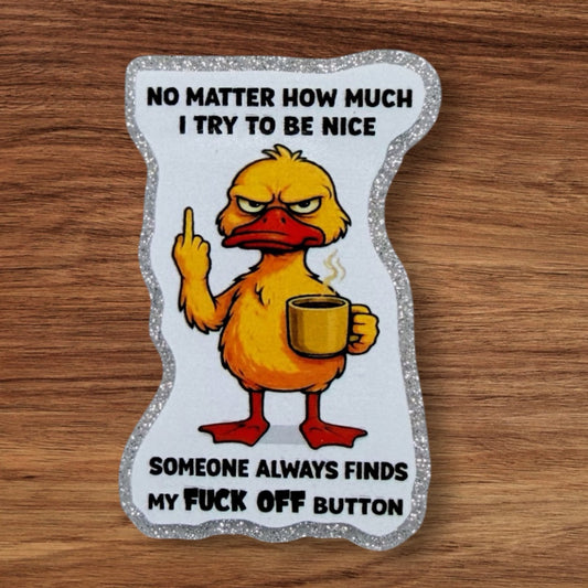 No Matter How Much I Try To Be Nice Someone Always Finds My Fuck Off Button Acrylic Flatback