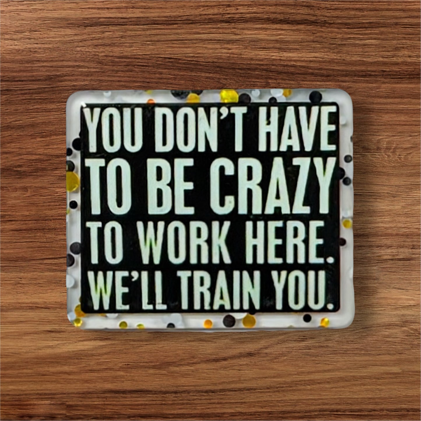 You Don’t Have To Be Crazy To Work Here We’ll Train You Acrylic Flatback