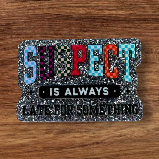 Suspect Is Always Late For Something Acrylic Flatback