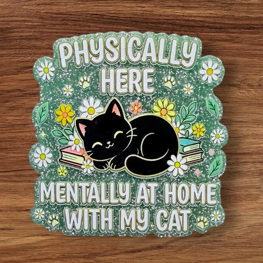 Physically Here Mentally At Home With My Cat Acrylic Flatback