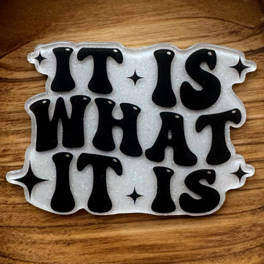 It Is What It Is Acrylic Flatback