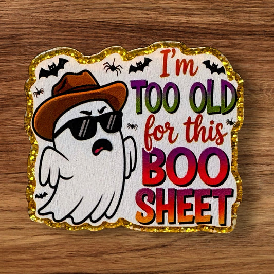 I’m Too Old For This Boo Sheet Acrylic Flatback