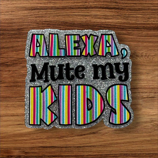 Alexa, Mute My Kids Acrylic Flatback