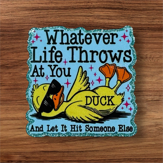 Whatever Life Throws At You Duck And Let It Hit Someone Else Acrylic Flatback