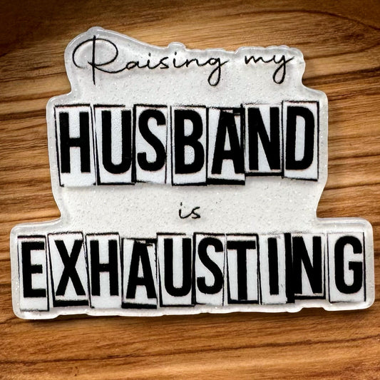 Raising My Husband Is Exhausting Acrylic Flatback