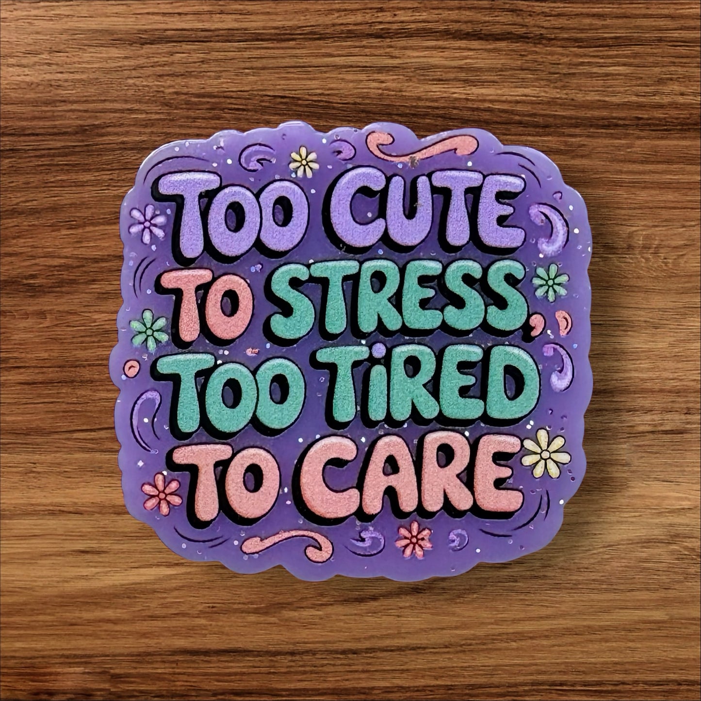 Too Cute To Stress Too Tired To Care Acrylic Flatback
