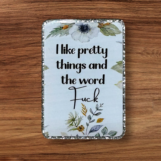 I Like Pretty Things And The Word F#%k Acrylic Flatback