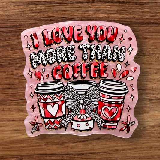I Love You More Than Coffee Acrylic Flatback