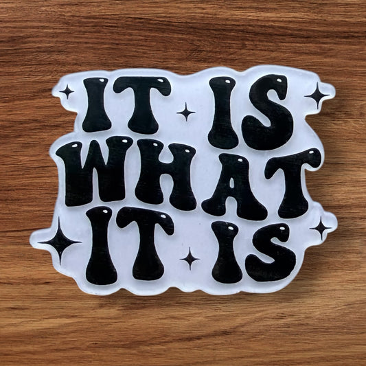 It Is What It Is Acrylic Flatback